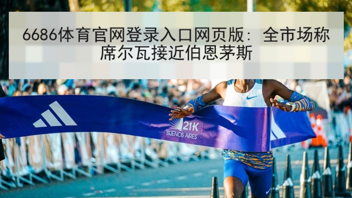 6686体育官网登录入口网页版: 全市场称席尔瓦接近伯恩茅斯 6686体育官网登录入口网页版: 全市场称席尔瓦接近伯恩茅斯